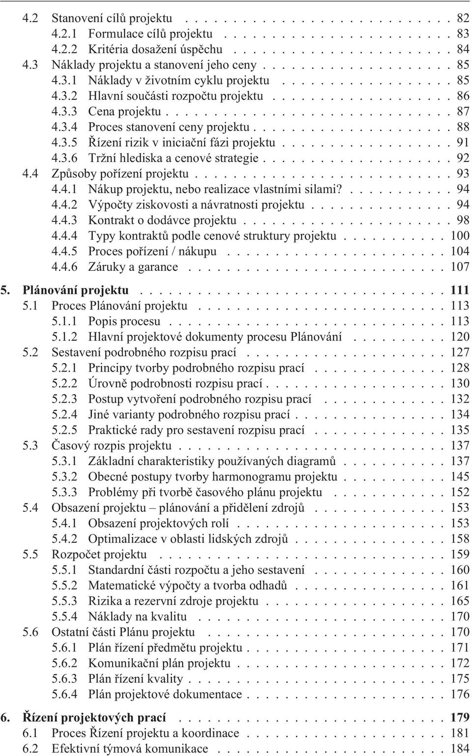 ............................. 87 4.3.4 Proces stanovení ceny projektu..................... 88 4.3.5 Øízení rizik v iniciaèní fázi projektu.................. 91 4.3.6 Tržní hlediska a cenové strategie.