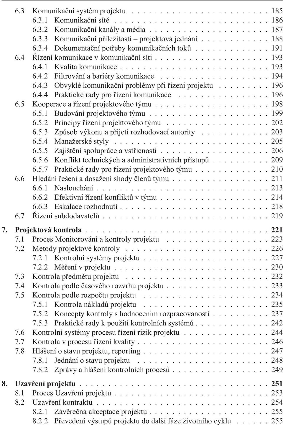 .................. 194 6.4.3 Obvyklé komunikaèní problémy pøi øízení projektu......... 196 6.4.4 Praktické rady pro øízení komunikace................ 196 6.5 Kooperace a øízení projektového týmu.