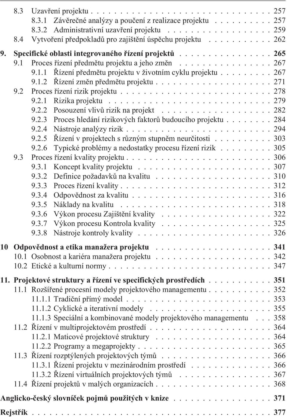 ........ 267 9.1.2 Øízení zmìn pøedmìtu projektu.................... 271 9.2 Proces øízení rizik projektu.......................... 278 9.2.1 Rizika projektu............................ 279 9.2.2 Posouzení vlivù rizik na projekt.