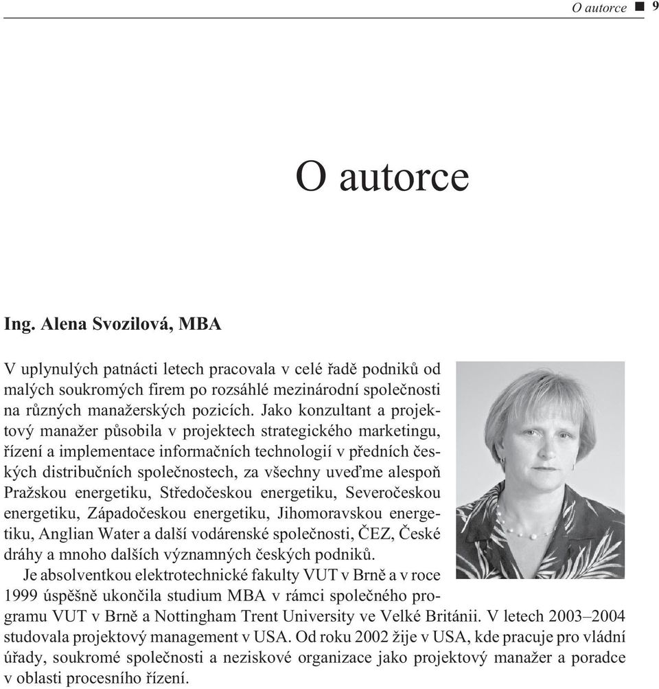 Jako konzultant a projektový manažer pùsobila v projektech strategického marketingu, øízení a implementace informaèních technologií v pøedních èeských distribuèních spoleènostech, za všechny uveïme