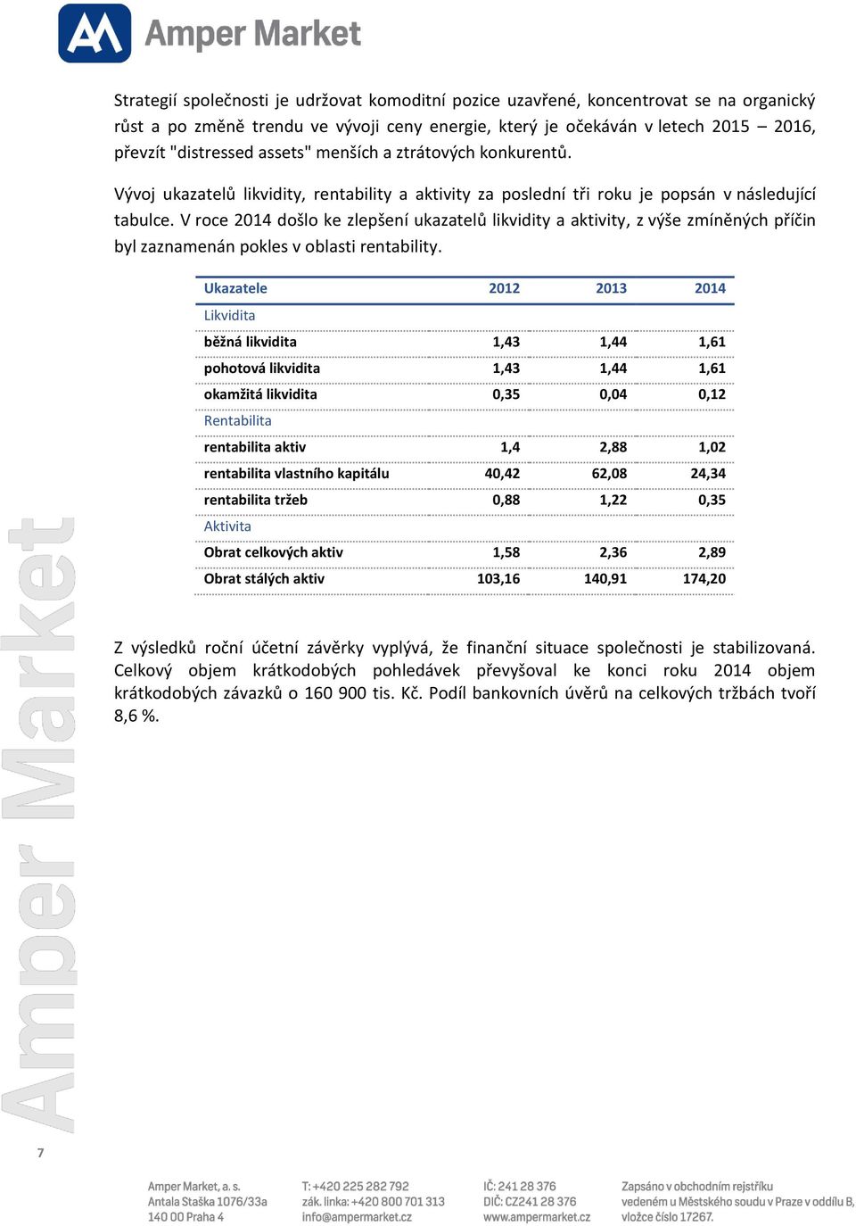 V roce 2014 došlo ke zlepšení ukazatelů likvidity a aktivity, z výše zmíněných příčin byl zaznamenán pokles v oblasti rentability.