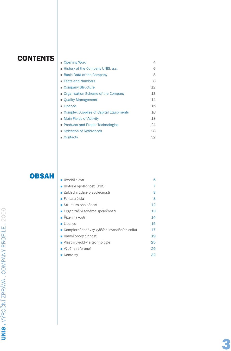 6 Basic Data of the Company 8 Facts and Numbers 8 Company Structure 12 Organisation Scheme of the Company 13 Quality Management 14 Licence 15 Complex Supplies of Capital