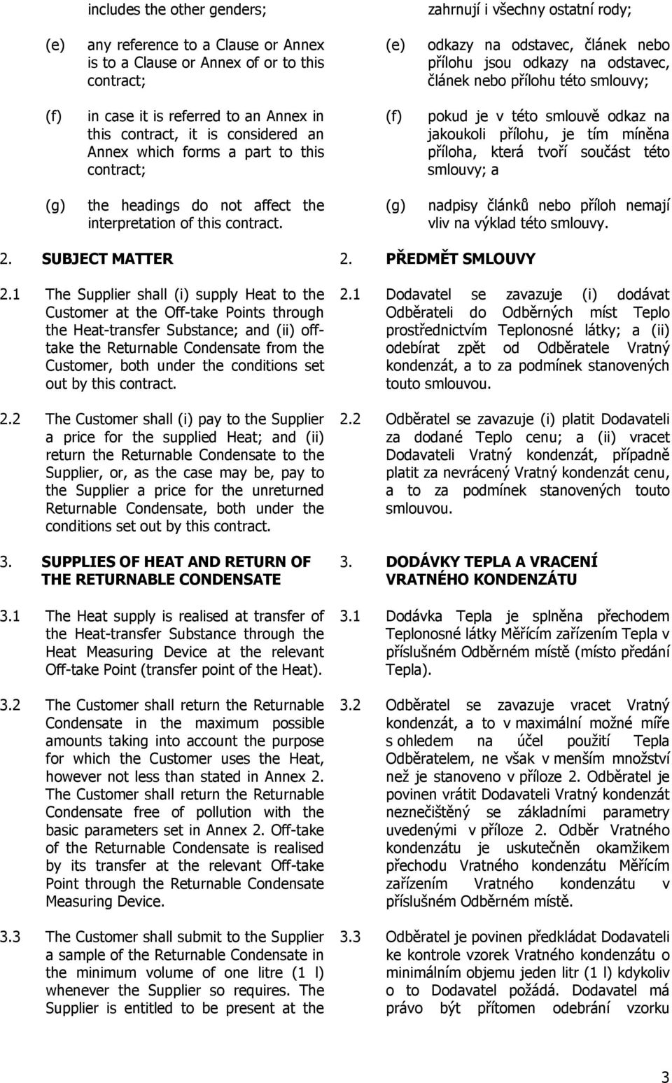 smlouvě odkaz na jakoukoli přílohu, je tím míněna příloha, která tvoří součást této smlouvy; a (g) the headings do not affect the interpretation of this contract.