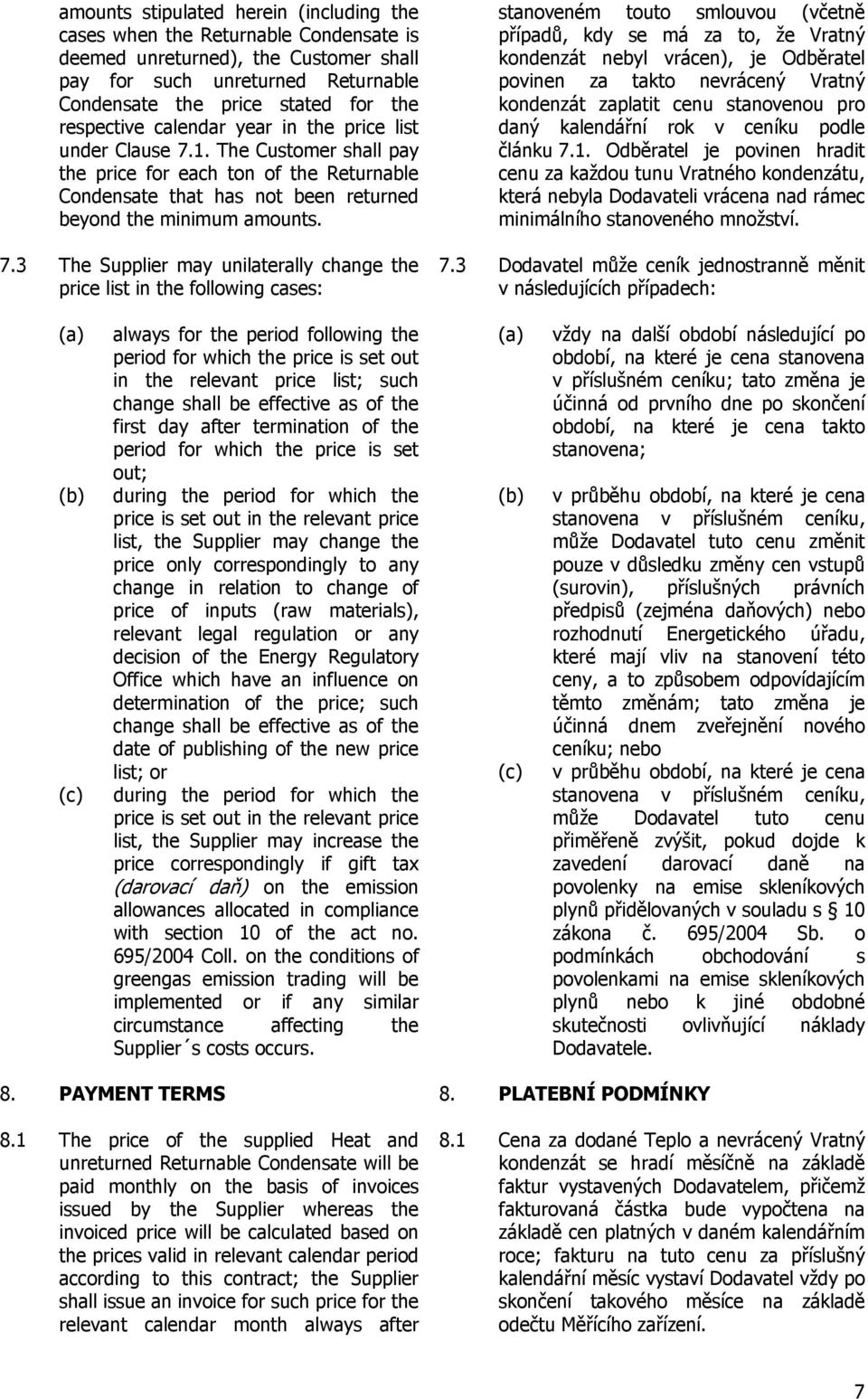 1. The Customer shall pay the price for each ton of the Returnable Condensate that has not been returned beyond the minimum amounts. 7.