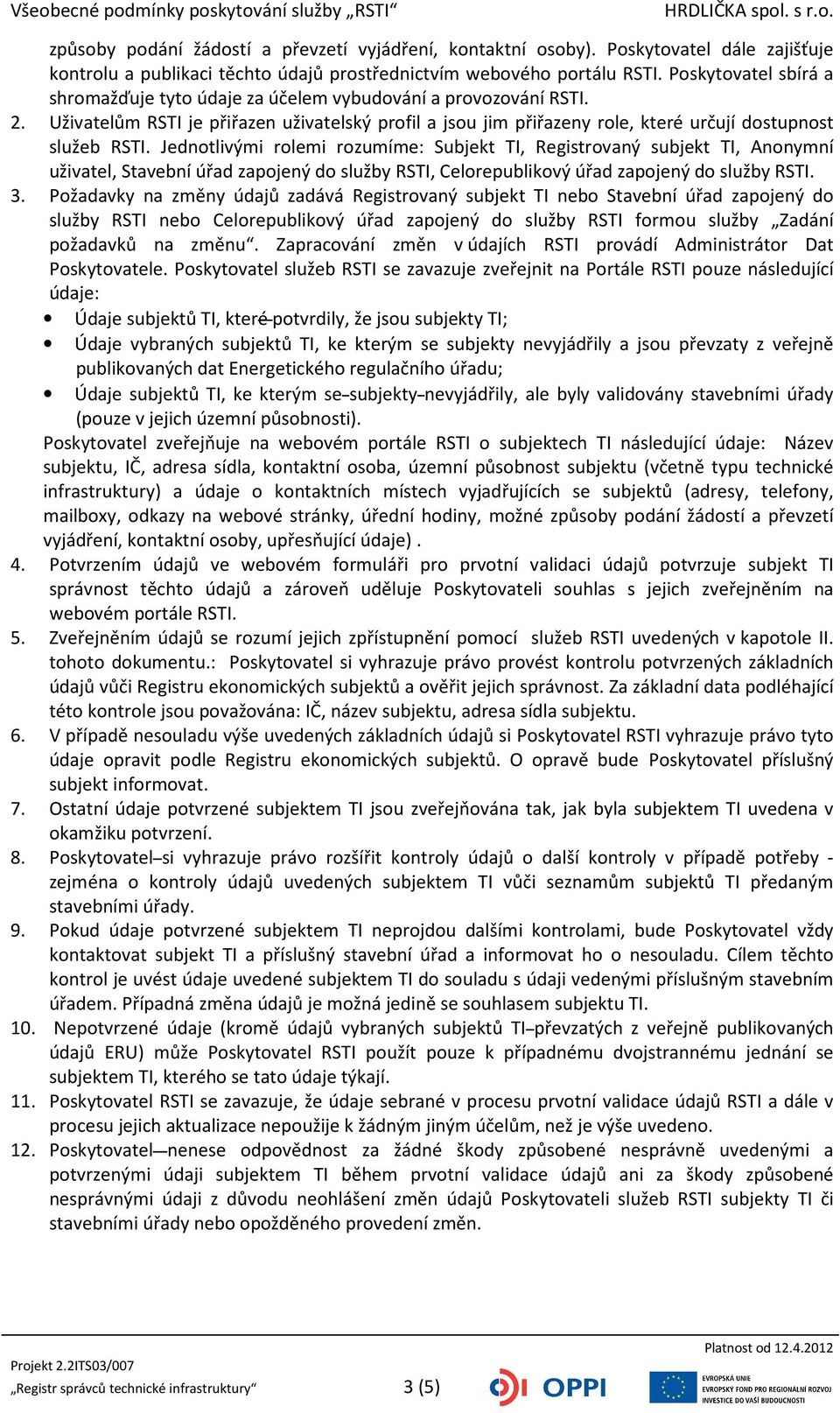 Jednotlivými rolemi rozumíme: Subjekt TI, Registrovaný subjekt TI, Anonymní uživatel, Stavební úřad zapojený do služby RSTI, Celorepublikový úřad zapojený do služby RSTI. 3.