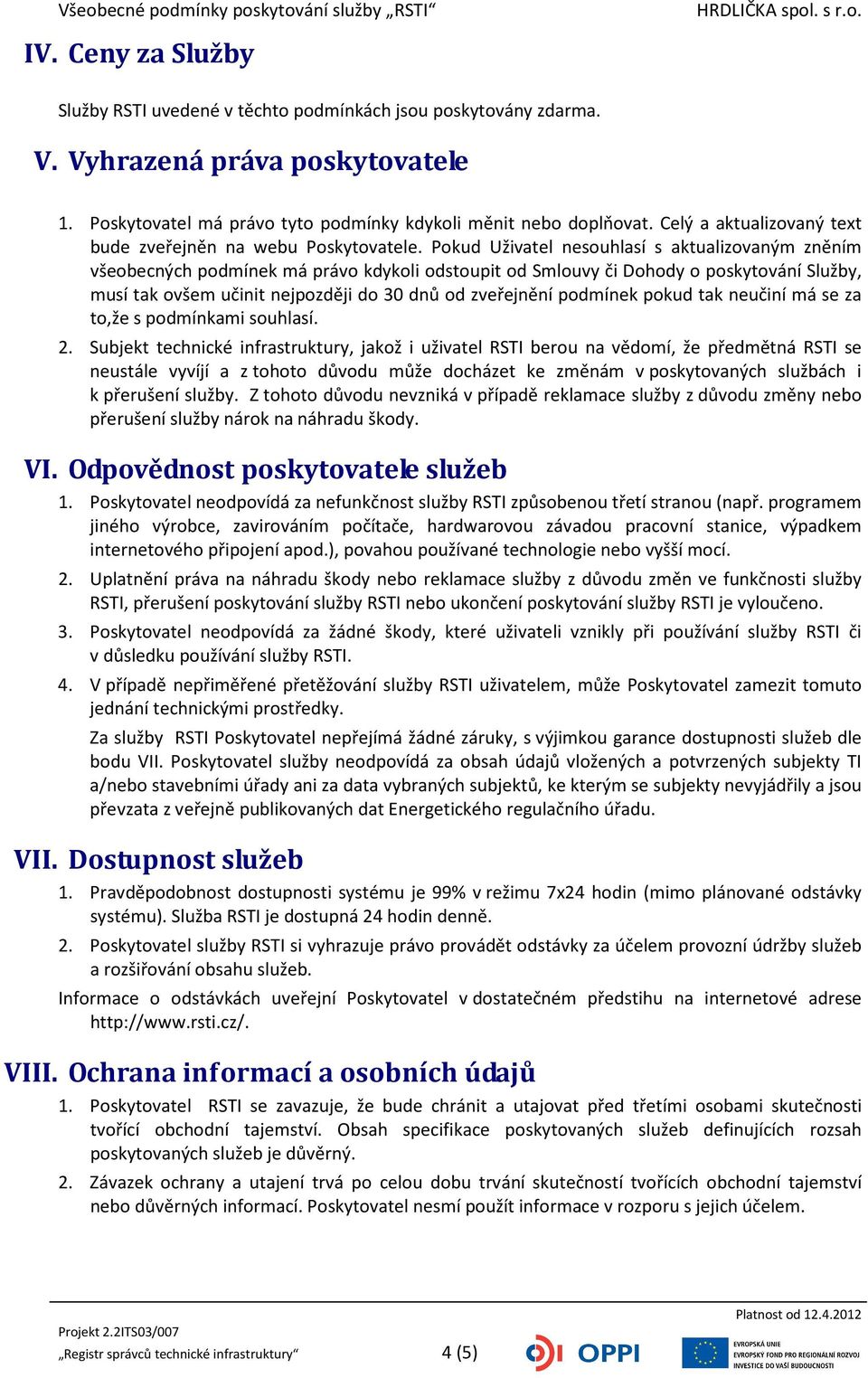 Pokud Uživatel nesouhlasí s aktualizovaným zněním všeobecných podmínek má právo kdykoli odstoupit od Smlouvy či Dohody o poskytování Služby, musí tak ovšem učinit nejpozději do 30 dnů od zveřejnění