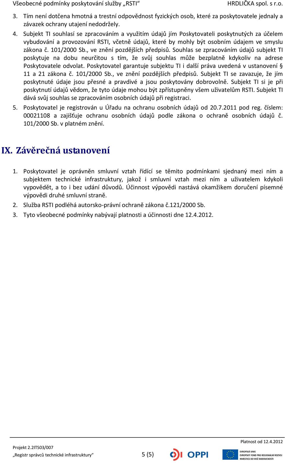 101/2000 Sb., ve znění pozdějších předpisů. Souhlas se zpracováním údajů subjekt TI poskytuje na dobu neurčitou s tím, že svůj souhlas může bezplatně kdykoliv na adrese Poskytovatele odvolat.