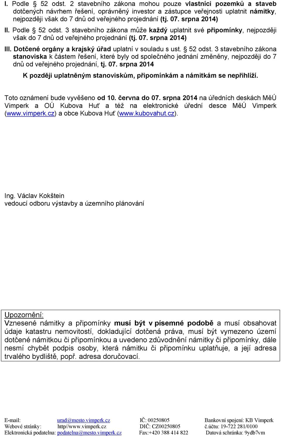 07. srpna 2014) I 3 stavebního zákona může každý uplatnit své připomínky, nejpozději však do 7 dnů od veřejného projednání (tj. 07. srpna 2014) III.