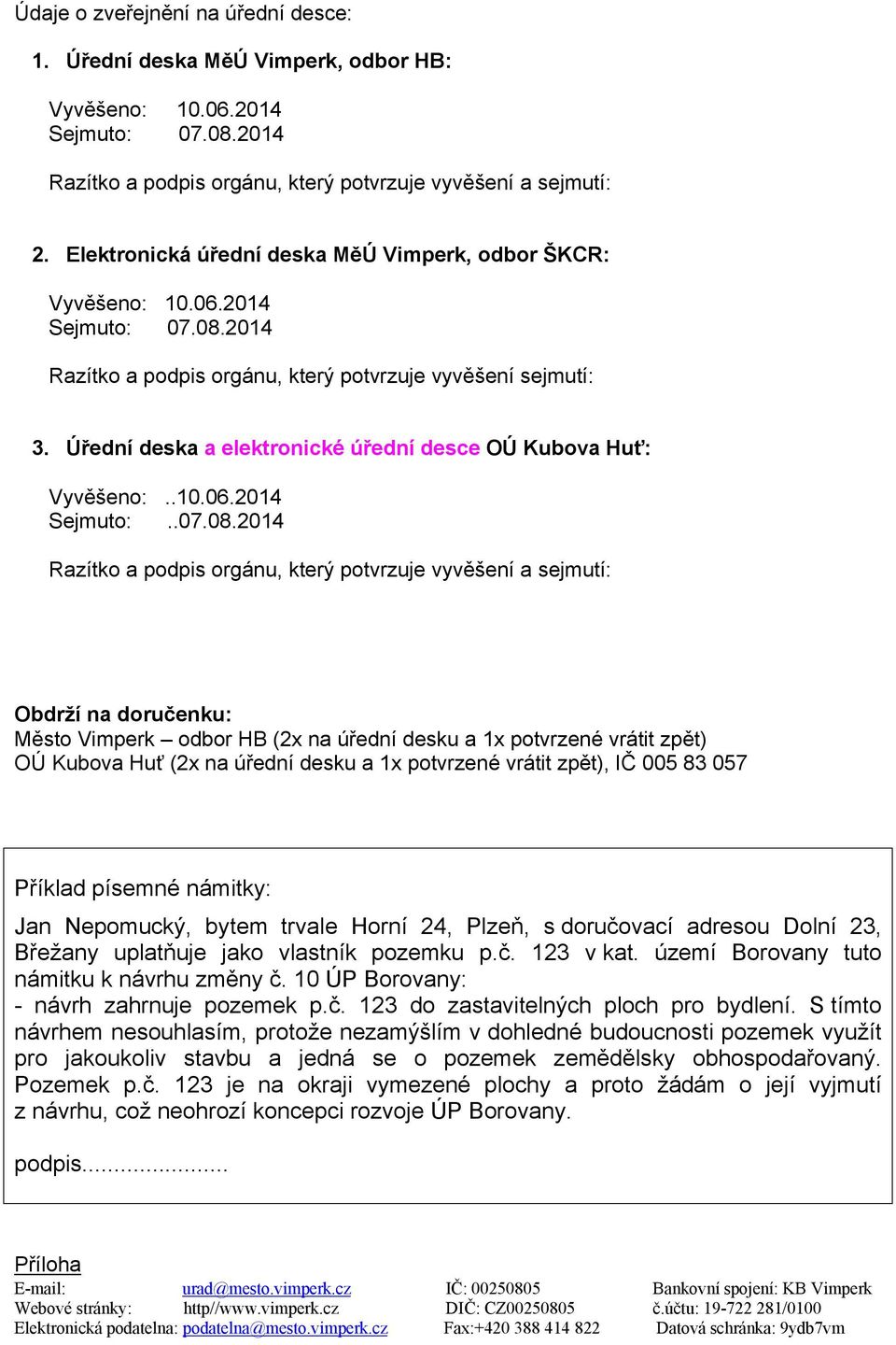 Úřední deska a elektronické úřední desce OÚ Kubova Huť: Vyvěšeno:..10.06.2014 Sejmuto:..07.08.