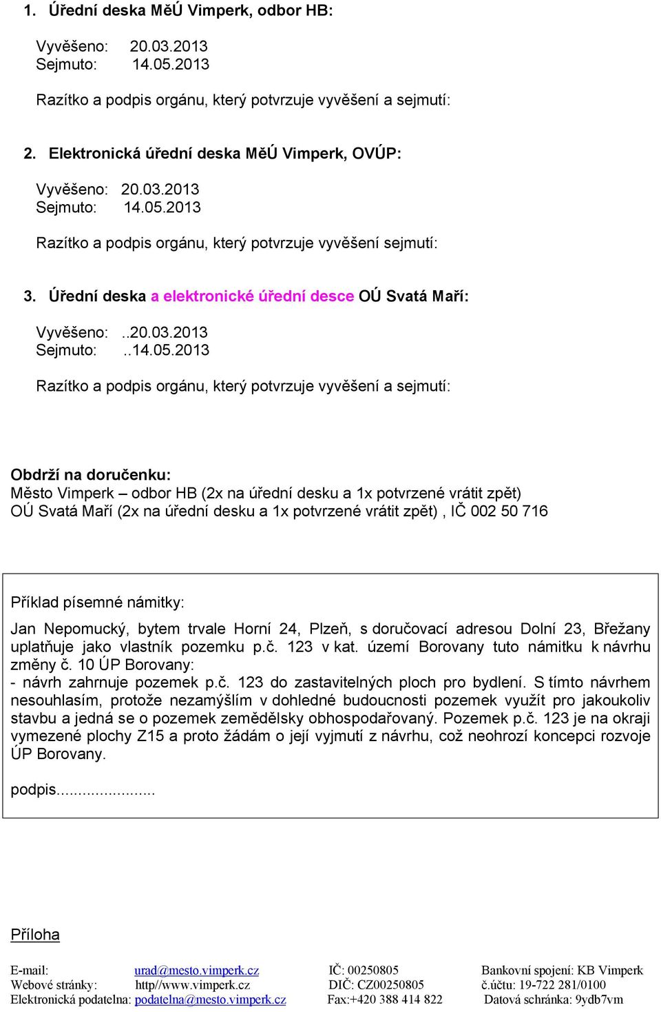 Úřední deska a elektronické úřední desce OÚ Svatá Maří: Vyvěšeno:..20.03.2013 Sejmuto:..14.05.