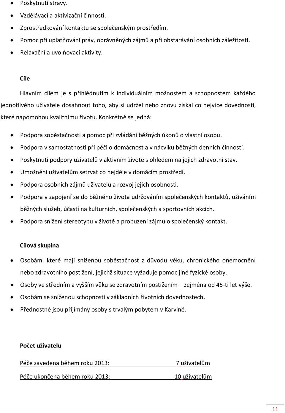 Cíle Hlavním cílem je s přihlédnutím k individuálním možnostem a schopnostem každého jednotlivého uživatele dosáhnout toho, aby si udržel nebo znovu získal co nejvíce dovedností, které napomohou