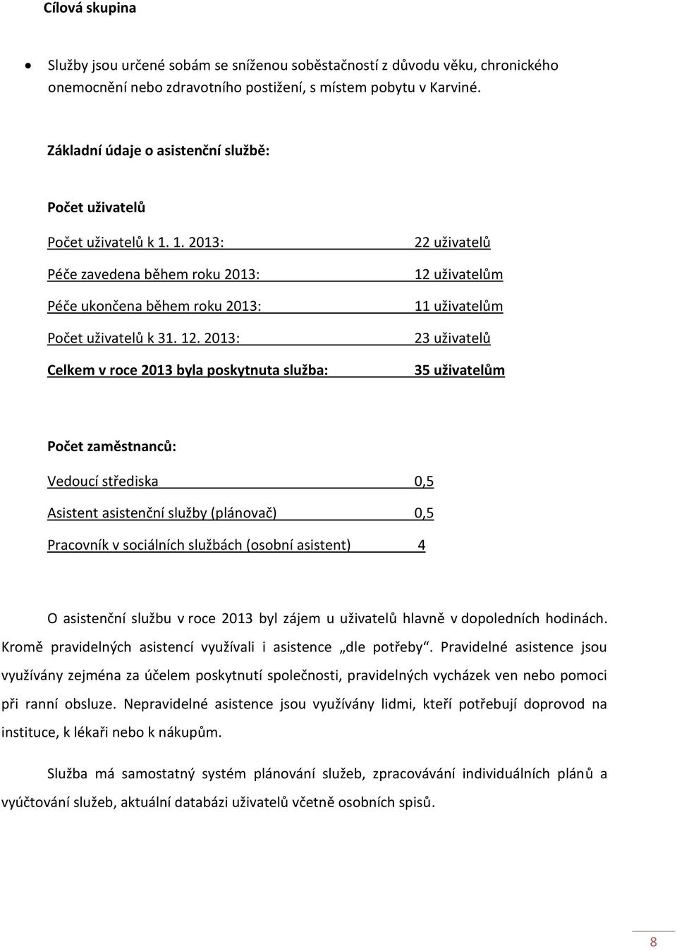 2013: Celkem v roce 2013 byla poskytnuta služba: 22 uživatelů 12 uživatelům 11 uživatelům 23 uživatelů 35 uživatelům Počet zaměstnanců: Vedoucí střediska 0,5 Asistent asistenční služby (plánovač) 0,5