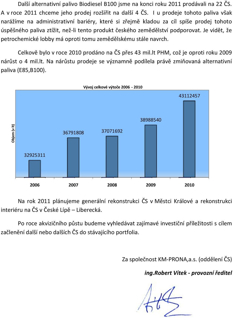 Je vidět, že petrochemické lobby má oproti tomu zemědělskému stále navrch. Celkově bylo v roce 2010 prodáno na ČS přes 43 mil.lt 