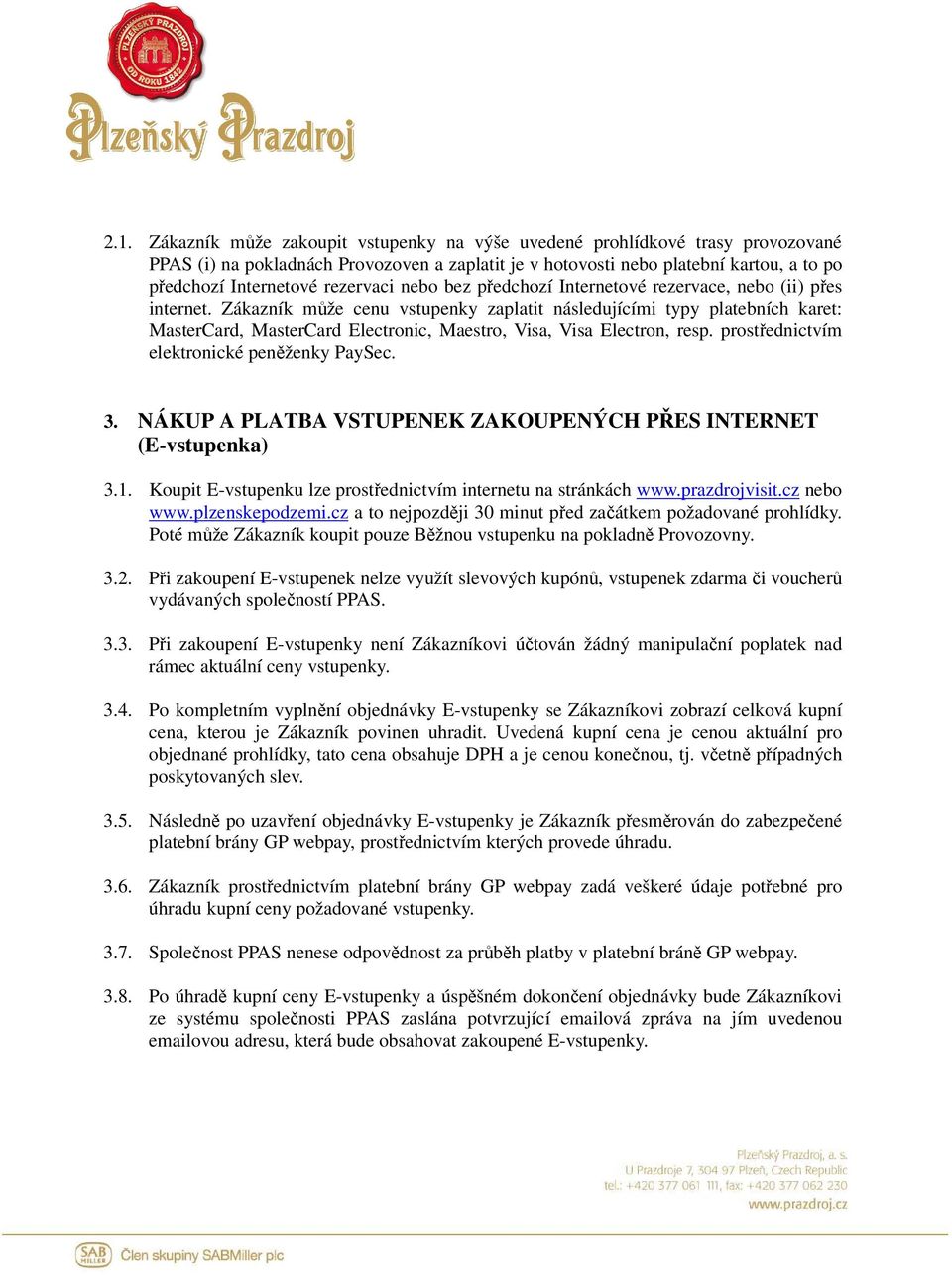 Zákazník může cenu vstupenky zaplatit následujícími typy platebních karet: MasterCard, MasterCard Electronic, Maestro, Visa, Visa Electron, resp. prostřednictvím elektronické peněženky PaySec. 3.