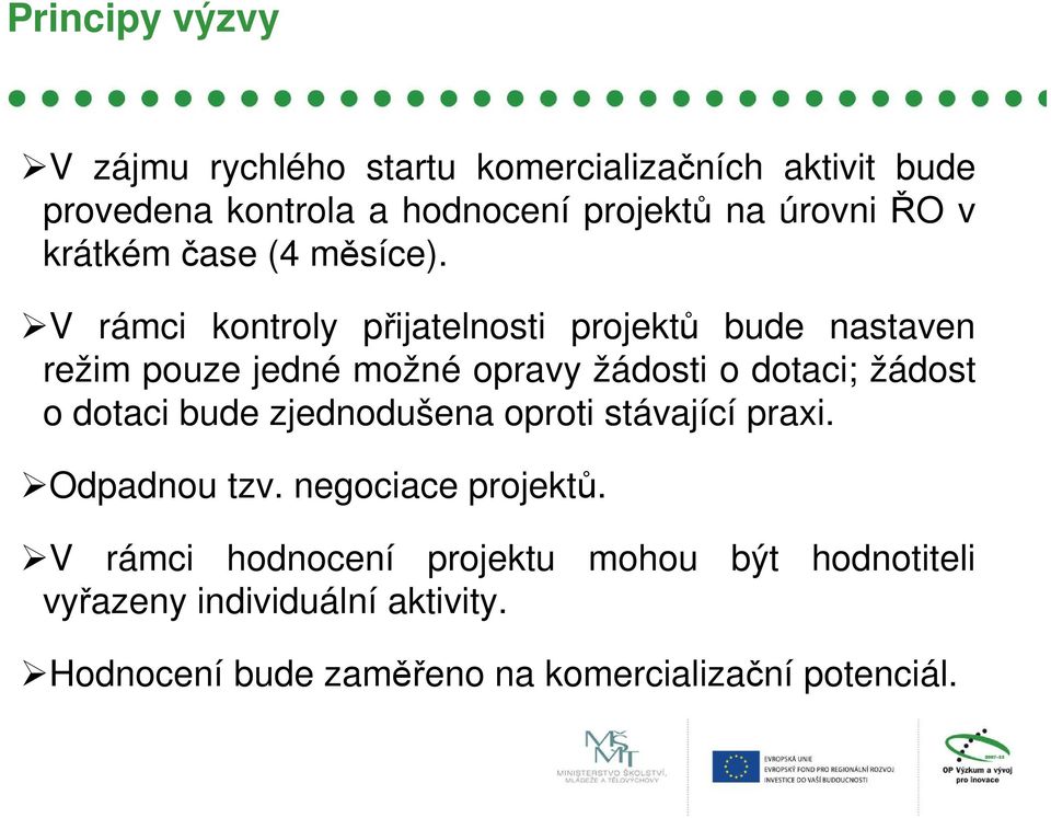 V rámci kontroly přijatelnosti projektů bude nastaven režim pouze jedné možné opravy žádosti o dotaci; žádost o dotaci