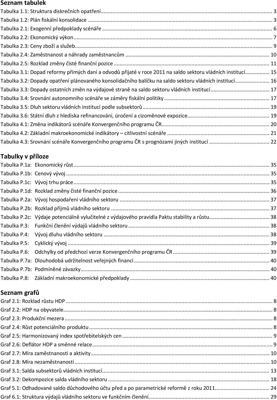 1: Dopad reformy přímých daní a odvodů přijaté v roce 2011 na saldo sektoru vládních institucí... 15 Tabulka 3.