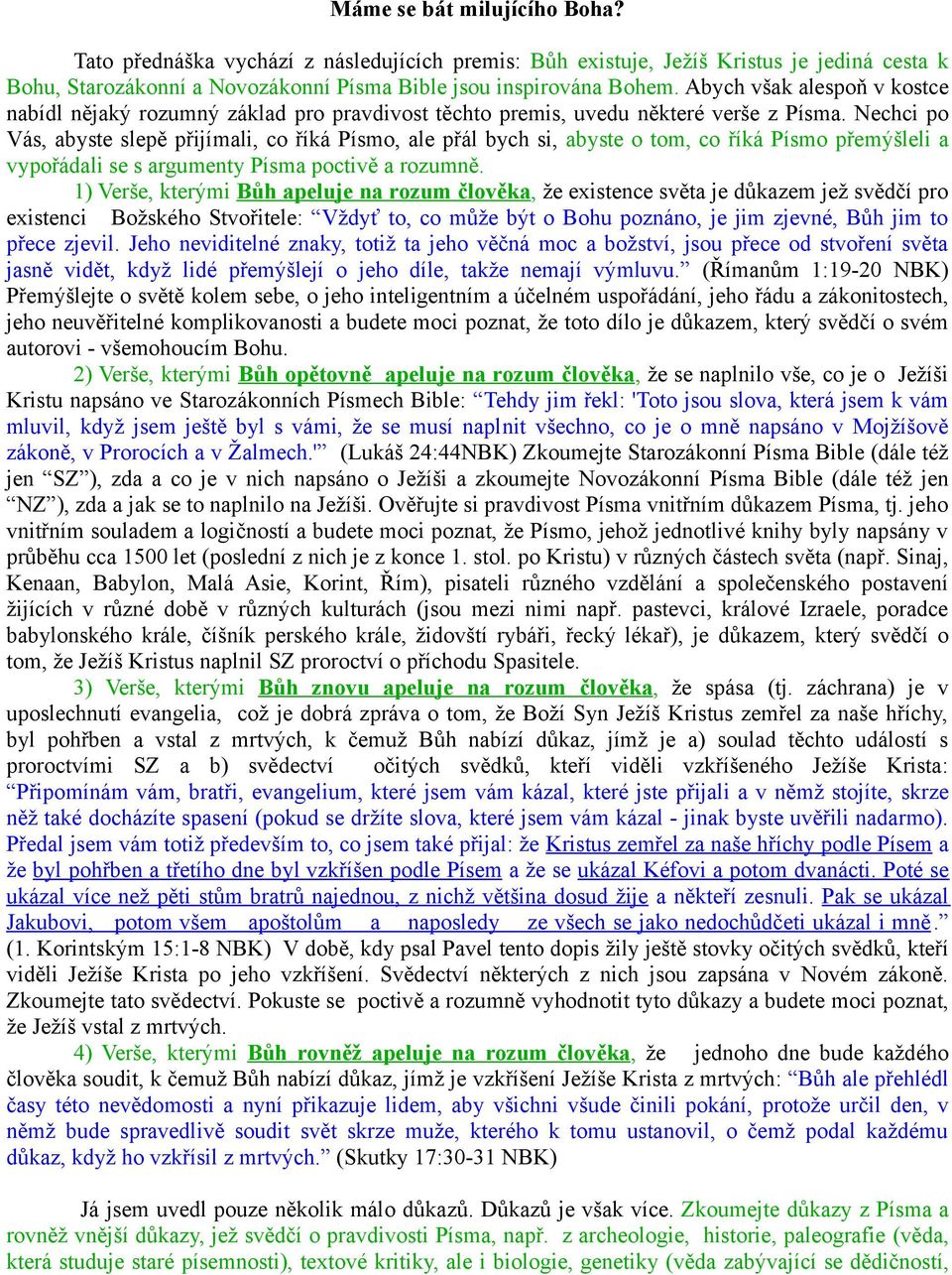 Nechci po Vás, abyste slepě přijímali, co říká Písmo, ale přál bych si, abyste o tom, co říká Písmo přemýšleli a vypořádali se s argumenty Písma poctivě a rozumně.