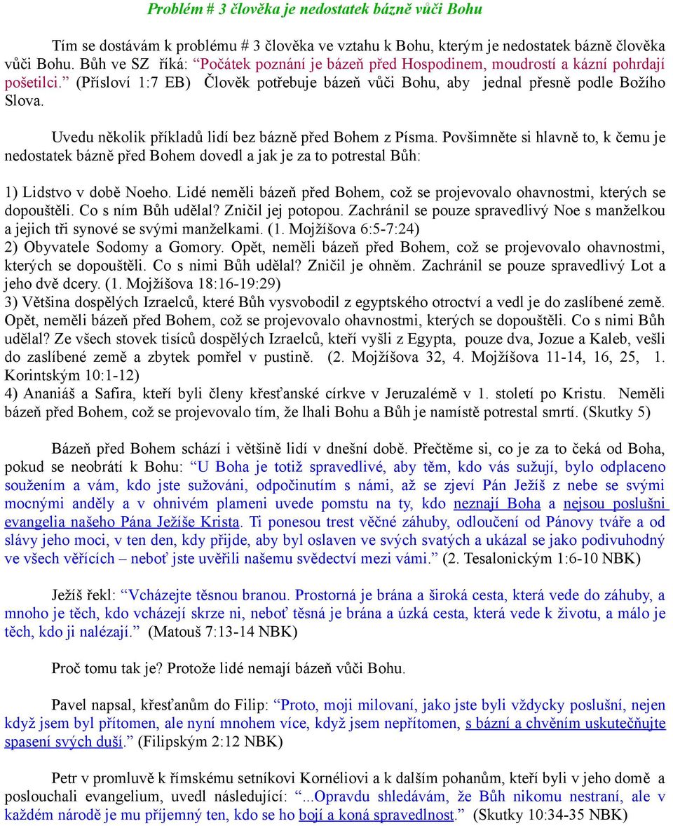 Uvedu několik příkladů lidí bez bázně před Bohem z Písma. Povšimněte si hlavně to, k čemu je nedostatek bázně před Bohem dovedl a jak je za to potrestal Bůh: 1) Lidstvo v době Noeho.