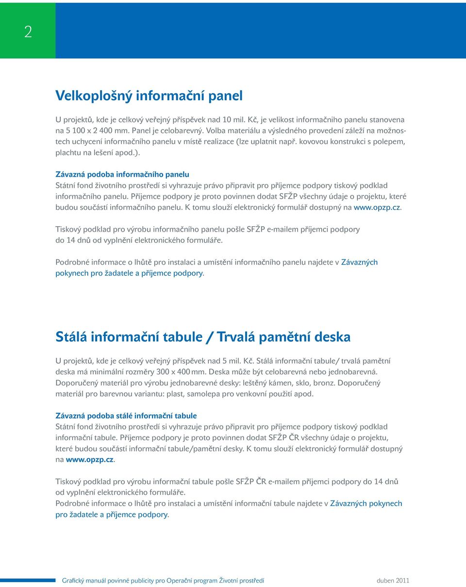 Závazná podoba informa ního panelu Státní fond ivotního prost edí si vyhrazuje právo p ipravit pro p íjemce podpory tiskový podklad informa ního panelu.