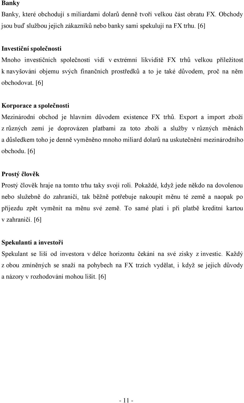 obchodovat. [6] Korporace a společnosti Mezinárodní obchod je hlavním důvodem existence FX trhů.