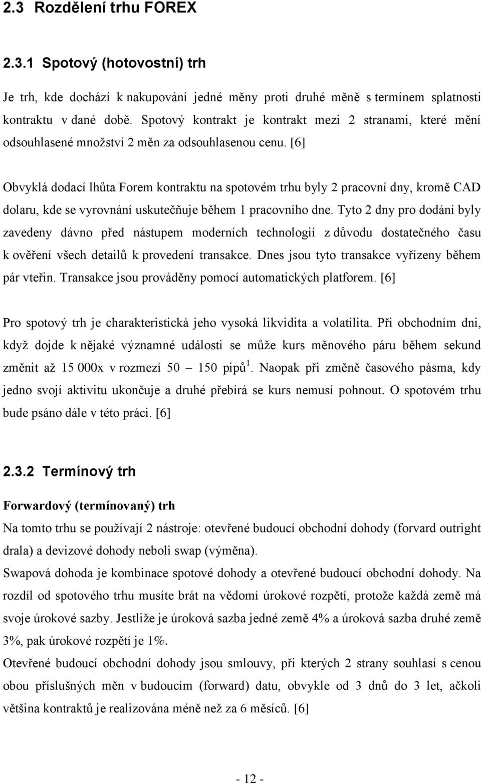 [6] Obvyklá dodací lhůta Forem kontraktu na spotovém trhu byly 2 pracovní dny, kromě CAD dolaru, kde se vyrovnání uskutečňuje během 1 pracovního dne.