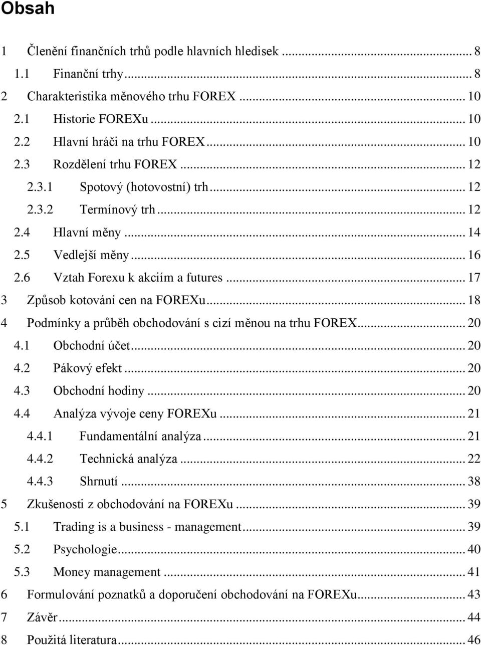 .. 18 4 Podmínky a průběh obchodování s cizí měnou na trhu FOREX... 20 4.1 Obchodní účet... 20 4.2 Pákový efekt... 20 4.3 Obchodní hodiny... 20 4.4 Analýza vývoje ceny FOREXu... 21 4.4.1 Fundamentální analýza.
