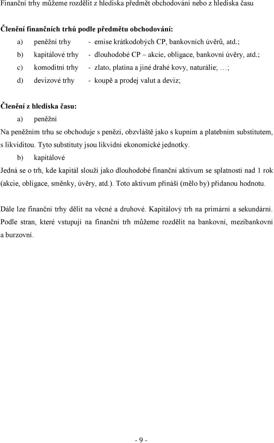 ; c) komoditní trhy - zlato, platina a jiné drahé kovy, naturálie; ; d) devizové trhy - koupě a prodej valut a deviz; Členění z hlediska času: a) peněţní Na peněţním trhu se obchoduje s penězi,