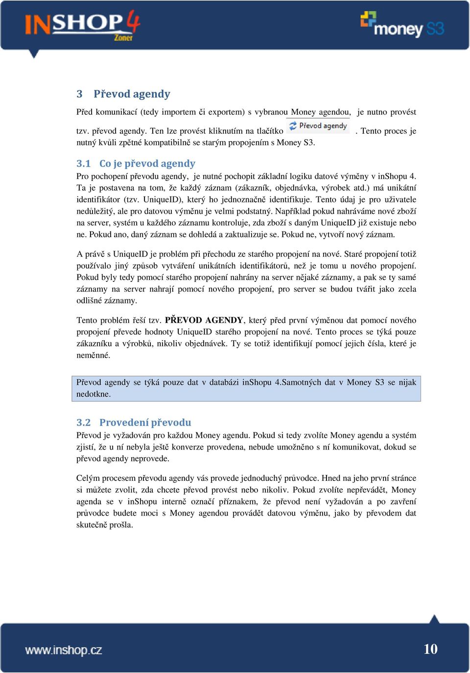 1 Co je převod agendy Pro pochopení převodu agendy, je nutné pochopit základní logiku datové výměny v inshopu 4. Ta je postavena na tom, že každý záznam (zákazník, objednávka, výrobek atd.