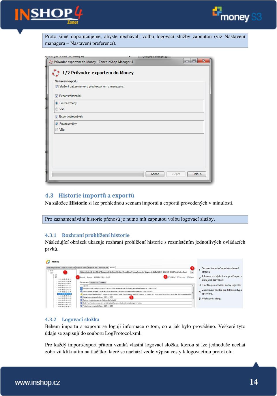 4.3.2 Logovací složka Během importu a eportu se logují informace o tom, co a jak bylo prováděno. Veškeré tyto údaje se zapisují do souboru LogProtocol.ml.