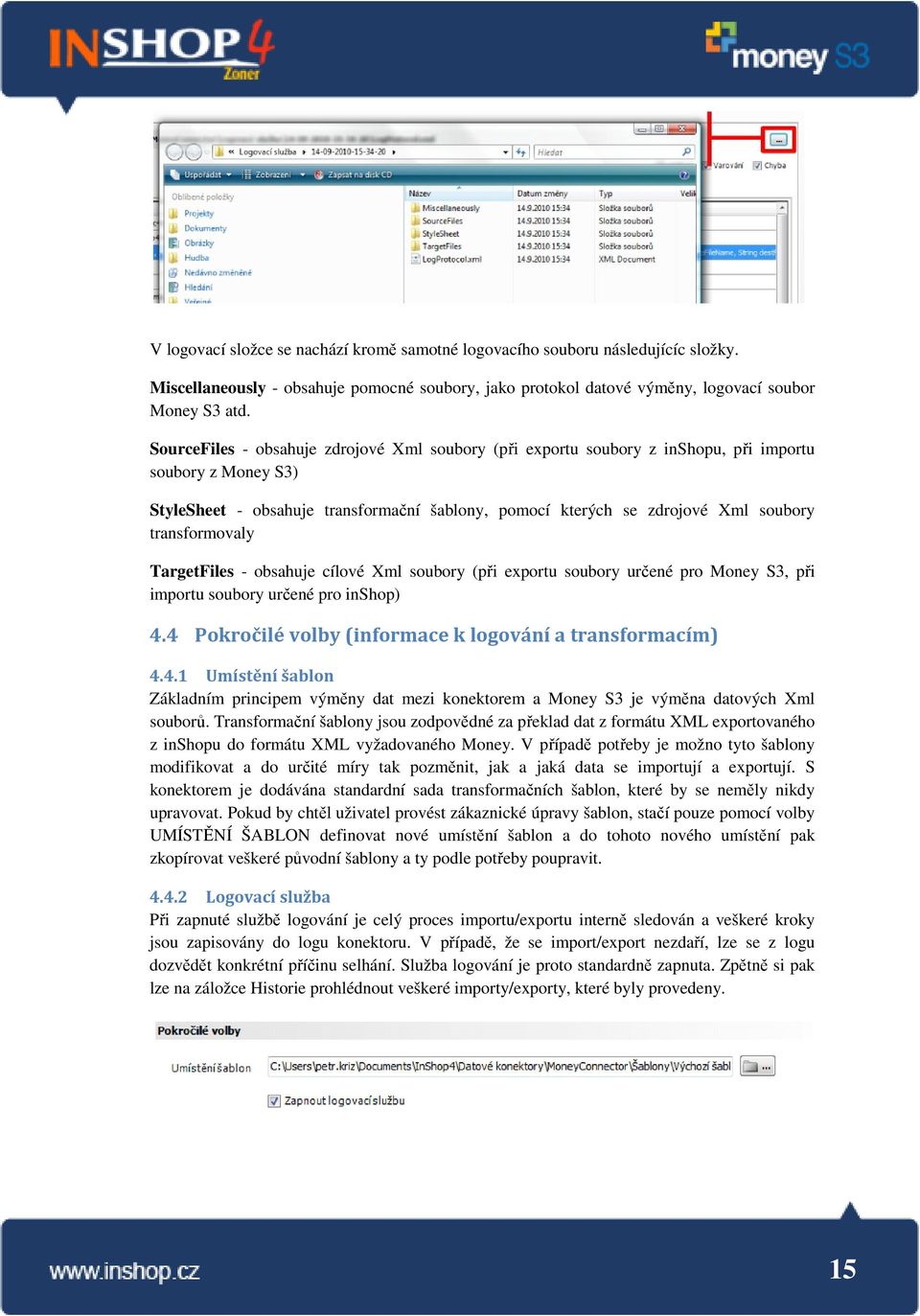 transformovaly TargetFiles - obsahuje cílové Xml soubory (při eportu soubory určené pro Money S3, při importu soubory určené pro inshop) 4.