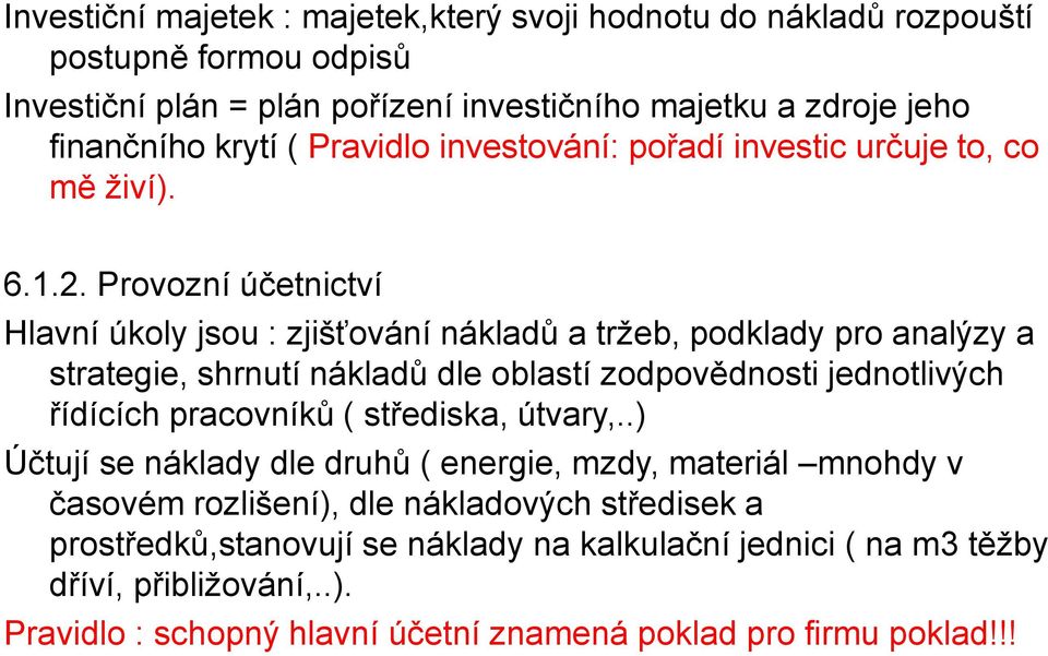 Provozní účetnictví Hlavní úkoly jsou : zjišťování nákladů a tržeb, podklady pro analýzy a strategie, shrnutí nákladů dle oblastí zodpovědnosti jednotlivých řídících pracovníků (