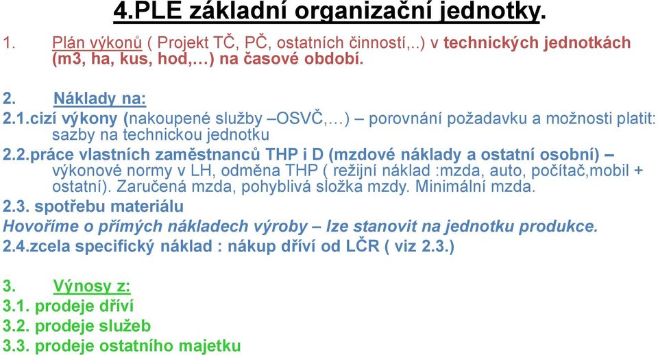 Zaručená mzda, pohyblivá složka mzdy. Minimální mzda. 2.3. spotřebu materiálu Hovoříme o přímých nákladech výroby lze stanovit na jednotku produkce. 2.4.