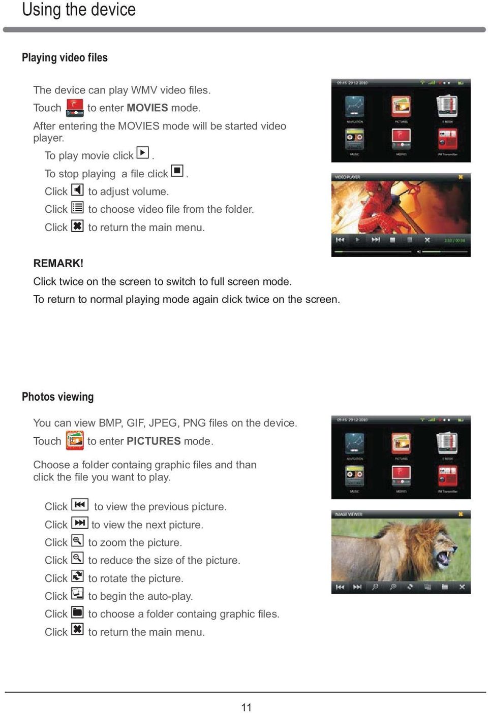 To return to normal playing mode again click twice on the screen. Photos viewing You can view BMP, GIF, JPEG, PNG files on the device. Touch to enter PICTURES mode.