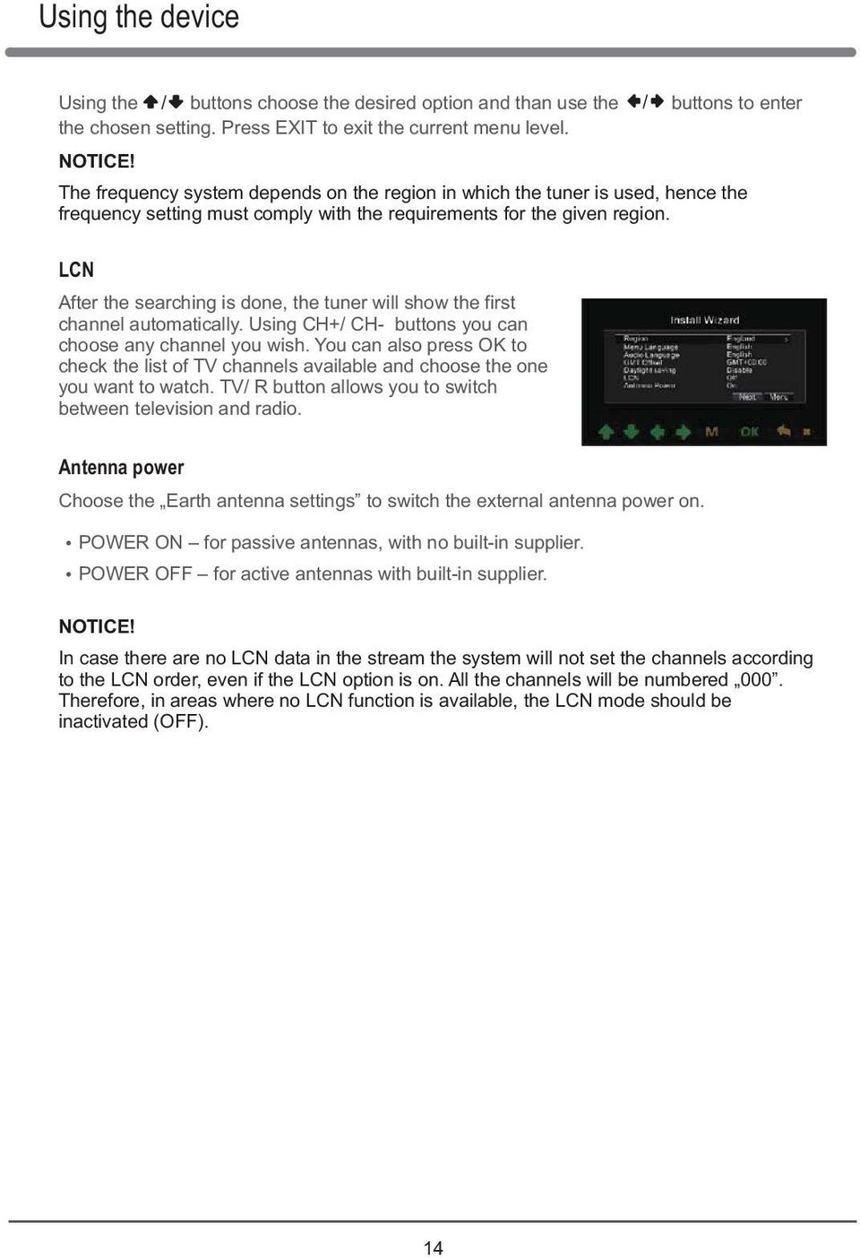 You can also press OK to check the list of TV channels available and choose the one you want to watch. TV/ R button allows you to switch between television and radio.