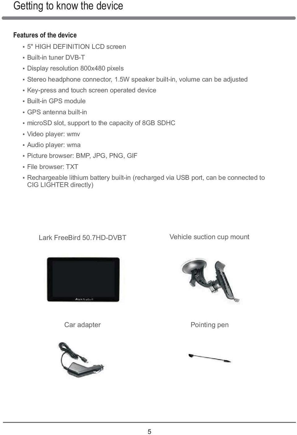 5W speaker built-in, volume can be adjusted Key-press and touch screen operated device Built-in GPS module GPS antenna built-in microsd slot, support to