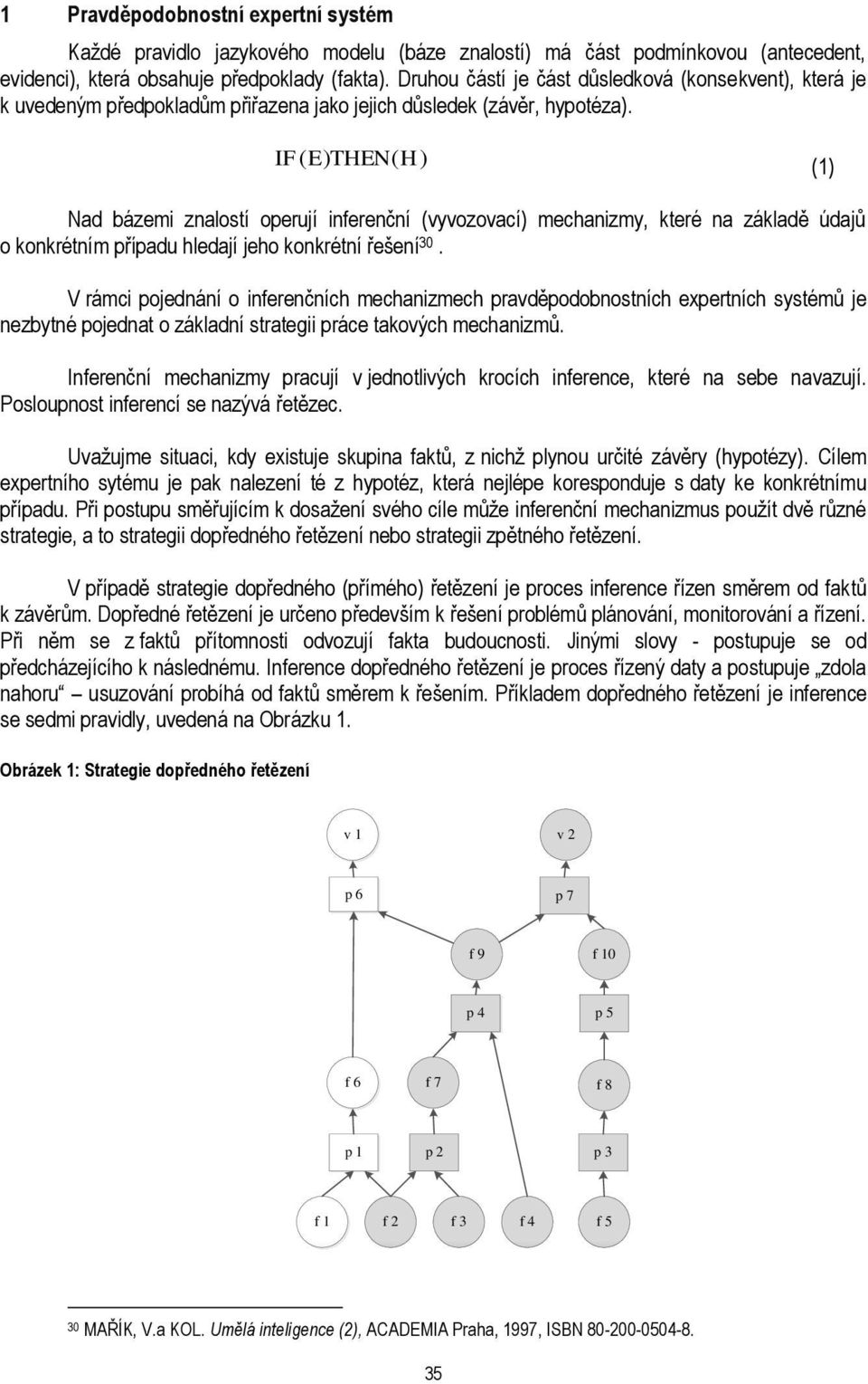 IF( E) THEN( (1) Nad bázemi znalostí operují inferenční (vyvozovací) mechanizmy, které na základě údajů o konkrétním případu hledají jeho konkrétní řešení 30.