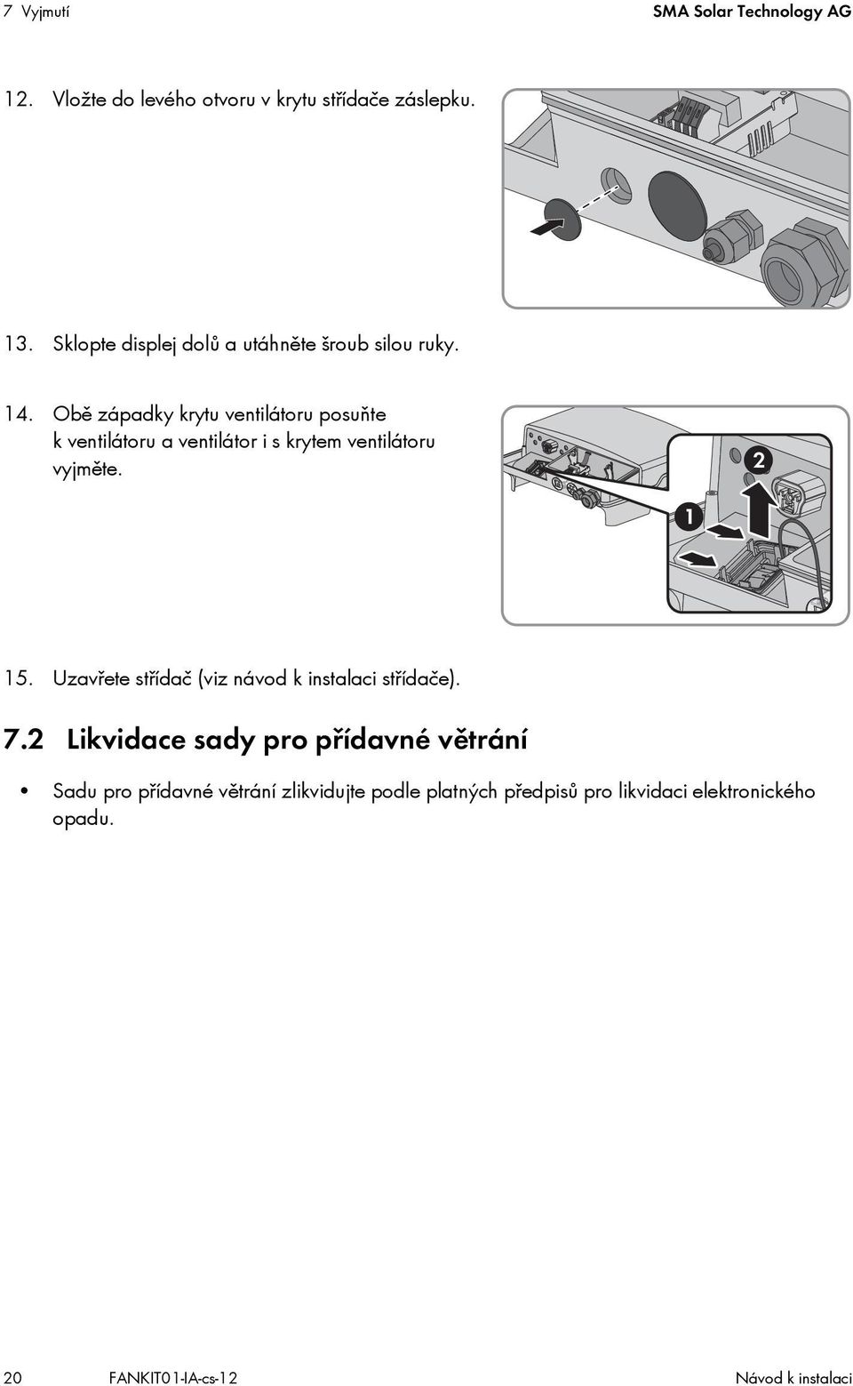 Obě západky krytu ventilátoru posuňte k ventilátoru a ventilátor i s krytem ventilátoru vyjměte. 2 1 15.