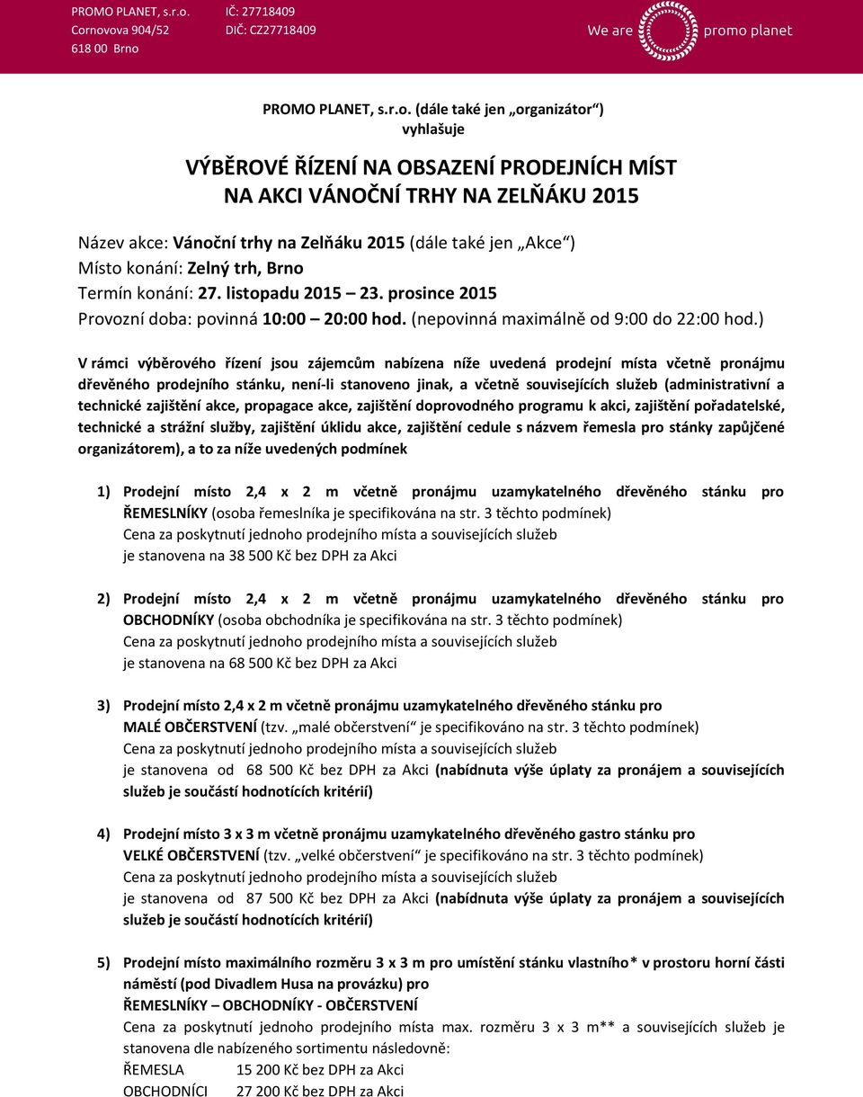 trhy na Zelňáku 2015 (dále také jen Akce ) Místo konání: Zelný trh, Brno Termín konání: 27. listopadu 2015 23. prosince 2015 Provozní doba: povinná 10:00 20:00 hod.