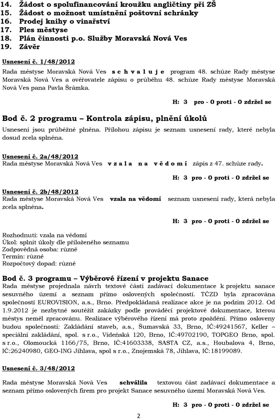 schůze Rady městyse Moravská Nová Ves pana Pavla Šrámka. Bod č. 2 programu Kontrola zápisu, plnění úkolů Usnesení jsou průběžně plněna.