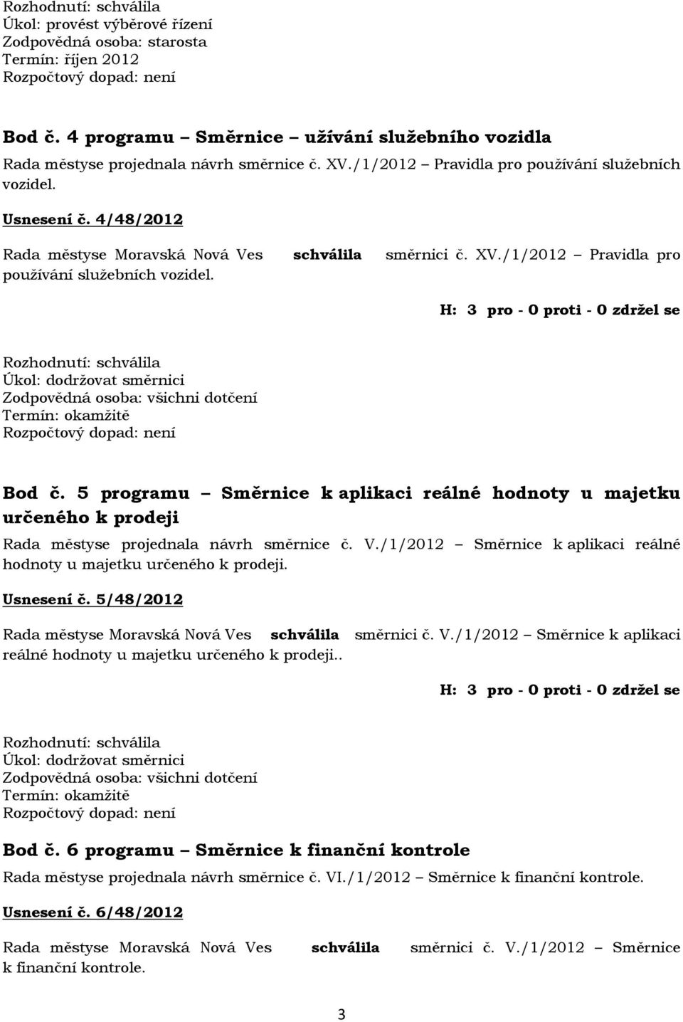 /1/2012 Pravidla pro Úkol: dodržovat směrnici Zodpovědná osoba: všichni dotčení Termín: okamžitě Bod č.