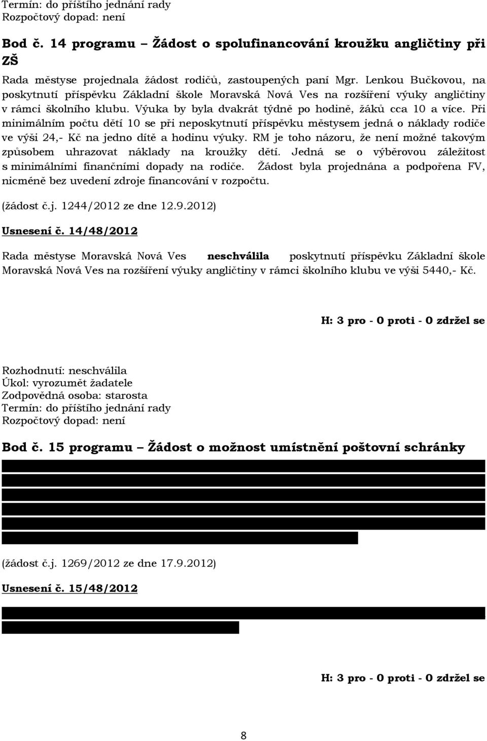 Při minimálním počtu dětí 10 se při neposkytnutí příspěvku městysem jedná o náklady rodiče ve výši 24,- Kč na jedno dítě a hodinu výuky.