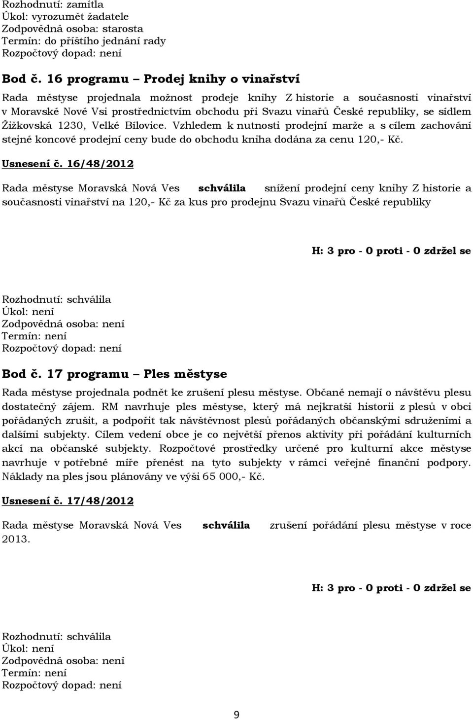 sídlem Žižkovská 1230, Velké Bílovice. Vzhledem k nutnosti prodejní marže a s cílem zachování stejné koncové prodejní ceny bude do obchodu kniha dodána za cenu 120,- Kč. Usnesení č.