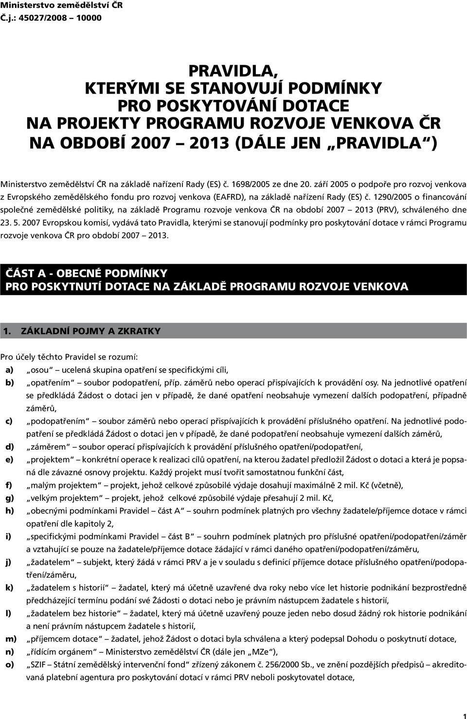 základě nařízení Rady (ES) č. 1698/2005 ze dne 20. září 2005 o podpoře pro rozvoj venkova z Evropského zemědělského fondu pro rozvoj venkova (EAFRD), na základě nařízení Rady (ES) č.