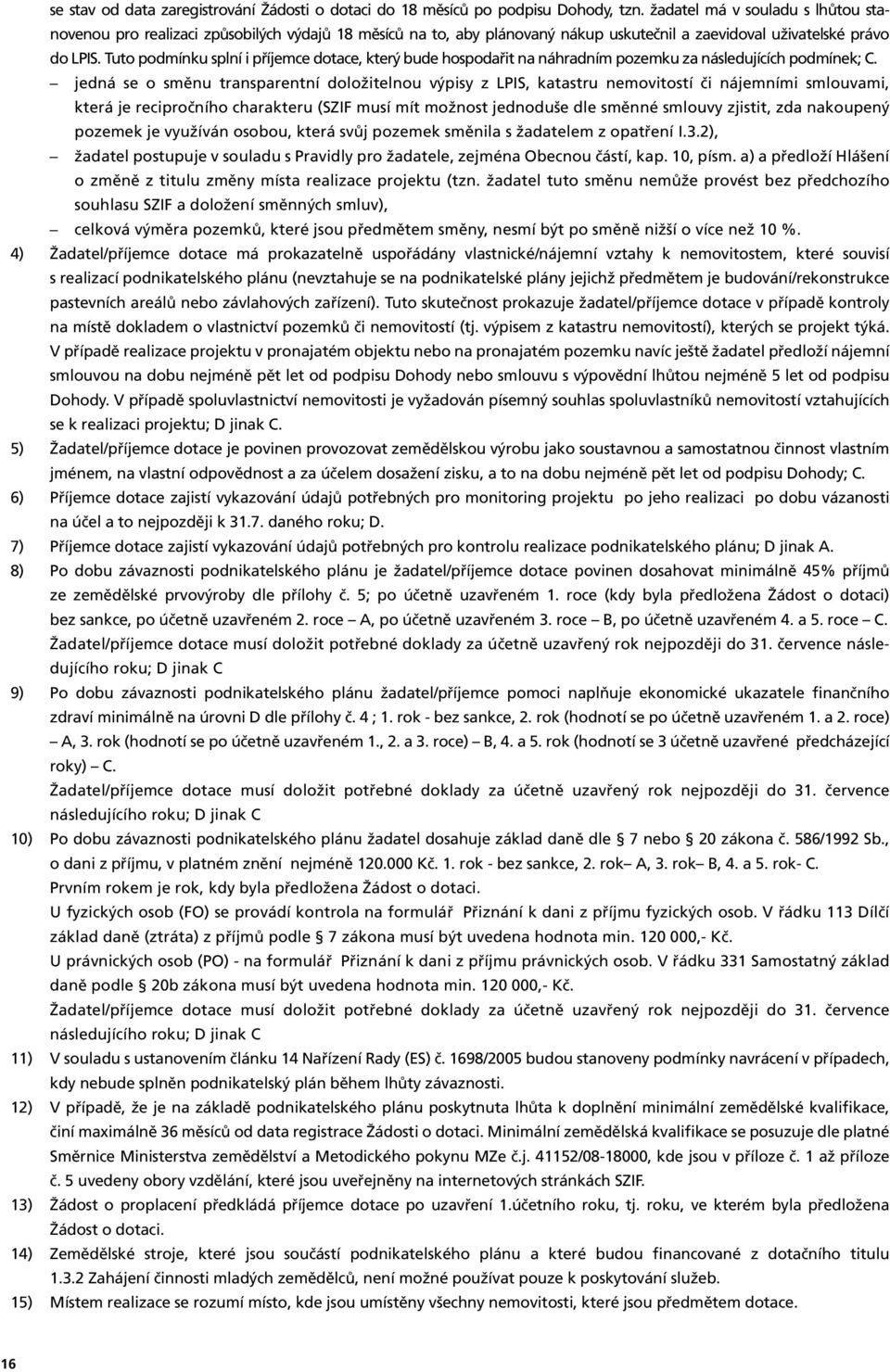 Tuto podmínku splní i příjemce dotace, který bude hospodařit na náhradním pozemku za následujících podmínek; C.
