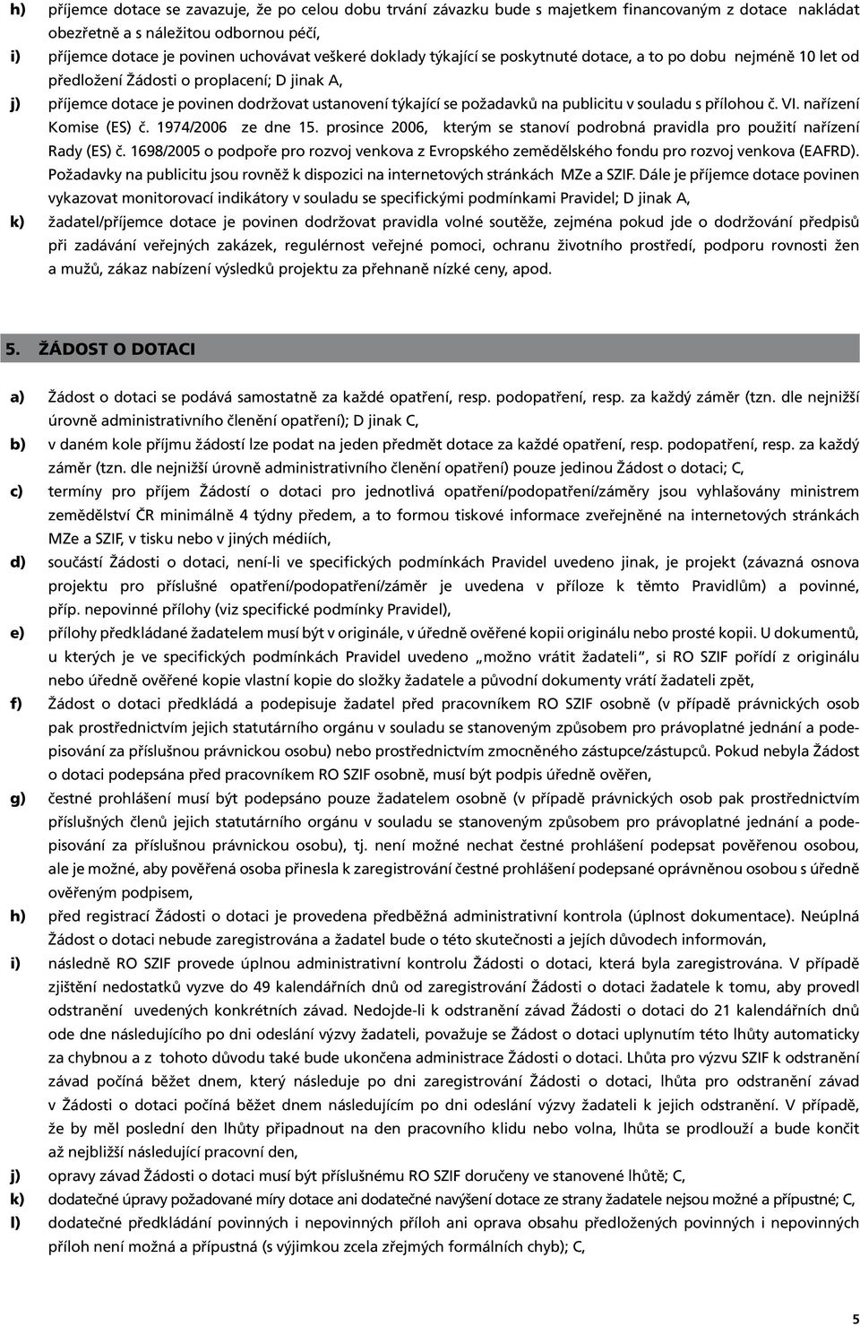 publicitu v souladu s přílohou č. VI. nařízení Komise (ES) č. 1974/2006 ze dne 15. prosince 2006, kterým se stanoví podrobná pravidla pro použití nařízení Rady (ES) č.