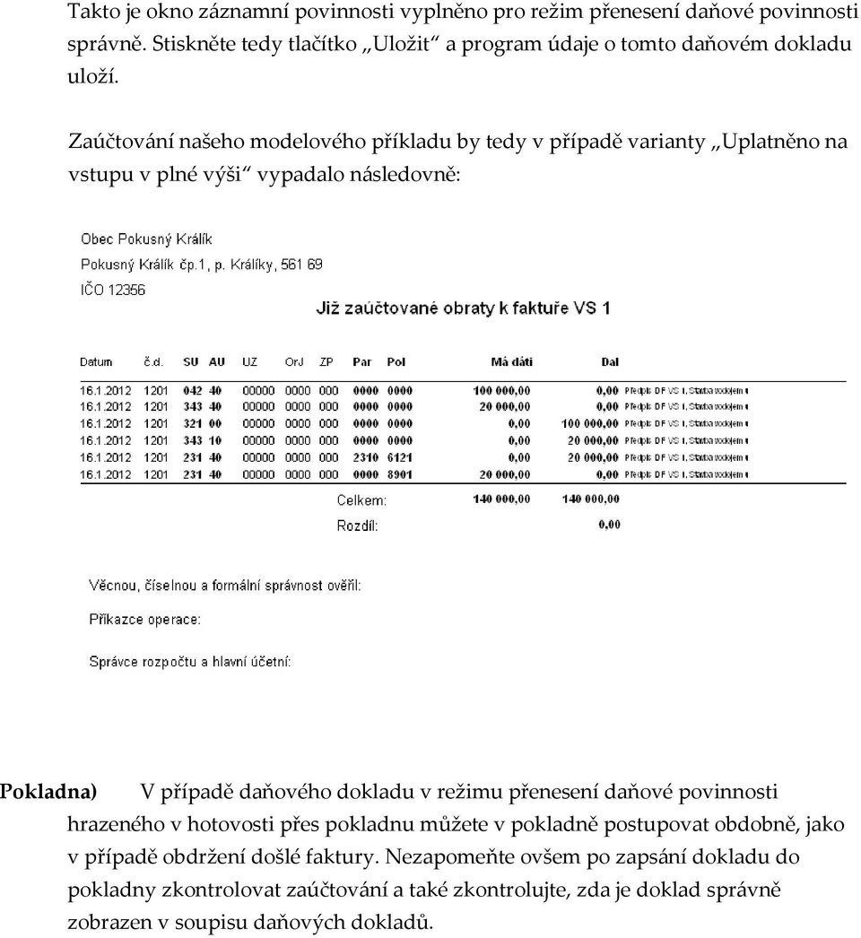 Zaúčtování našeho modelového příkladu by tedy v případě varianty Uplatněno na vstupu v plné výši vypadalo následovně: Pokladna) V případě daňového dokladu v