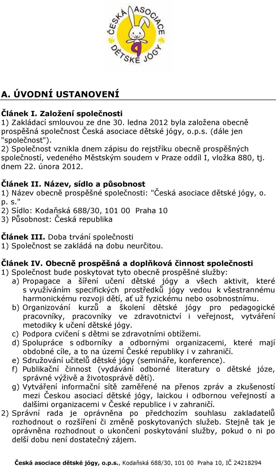 Název, sídlo a působnost 1) Název obecně prospěšné společnosti: "Česká asociace dětské jógy, o. p. s." 2) Sídlo: Kodaňská 688/30, 101 00 Praha 10 3) Působnost: Česká republika Článek III.