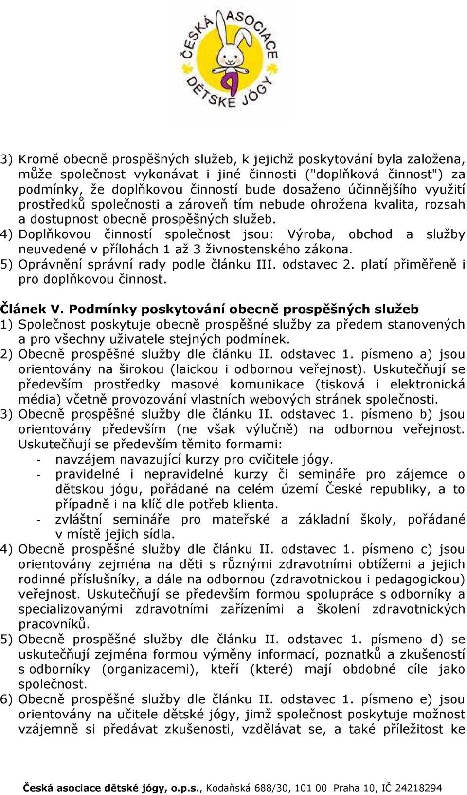 4) Doplňkovou činností společnost jsou: Výroba, obchod a služby neuvedené v přílohách 1 až 3 živnostenského zákona. 5) Oprávnění správní rady podle článku III. odstavec 2.