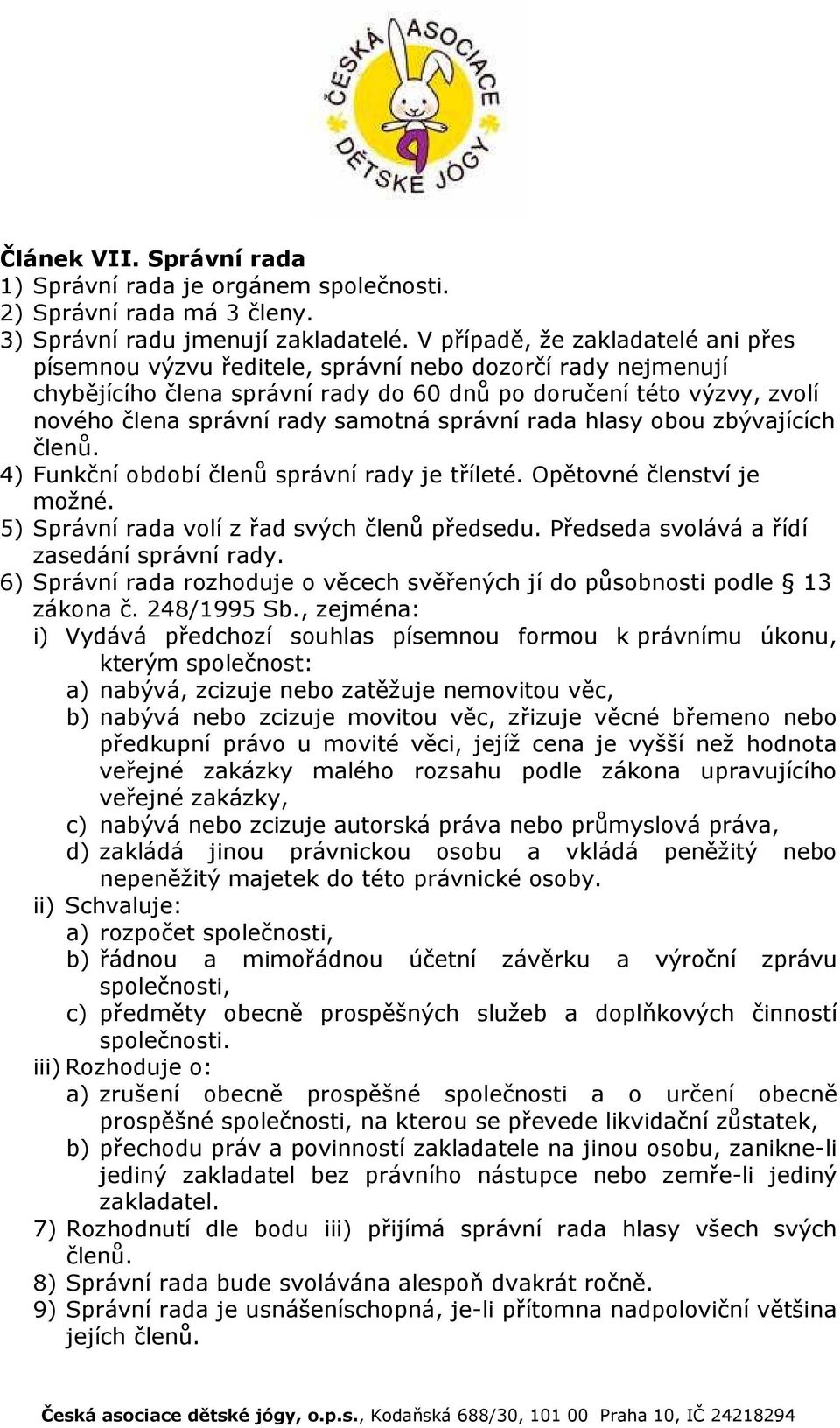 samotná správní rada hlasy obou zbývajících členů. 4) Funkční období členů správní rady je tříleté. Opětovné členství je možné. 5) Správní rada volí z řad svých členů předsedu.