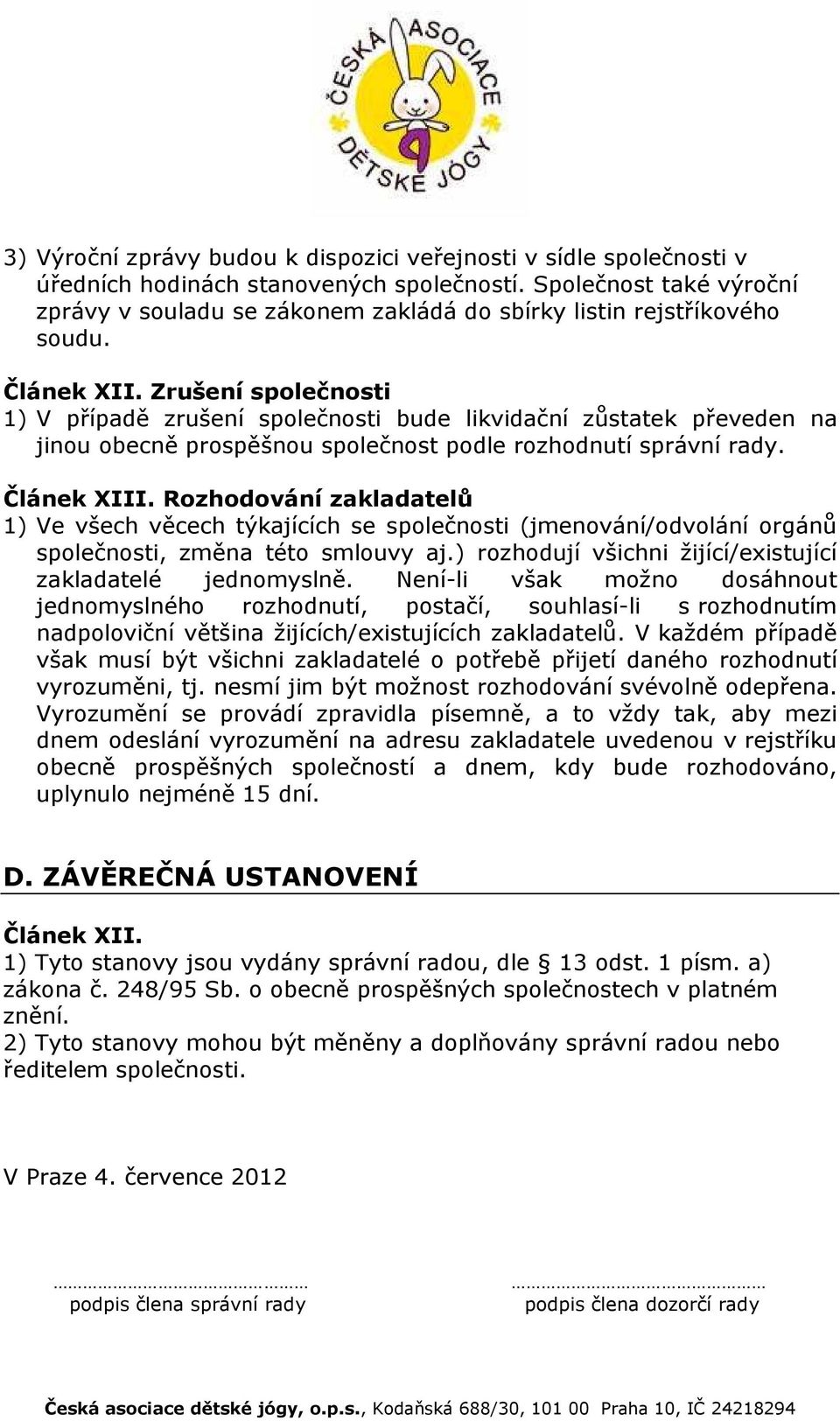 Zrušení společnosti 1) V případě zrušení společnosti bude likvidační zůstatek převeden na jinou obecně prospěšnou společnost podle rozhodnutí správní rady. Článek XIII.